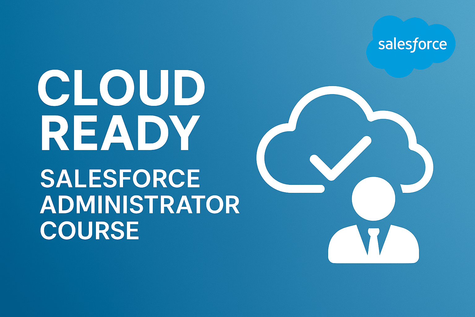 Cloud Ready Salesforce Administrator Course